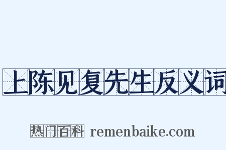 上陈见复先生反义词是什么意思的图片